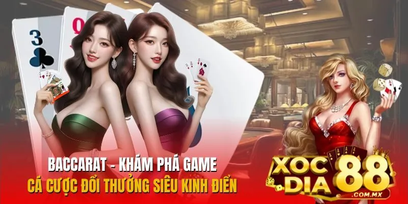 Baccarat - Khám Phá Game Cá Cược Đổi Thưởng Siêu Kinh Điển