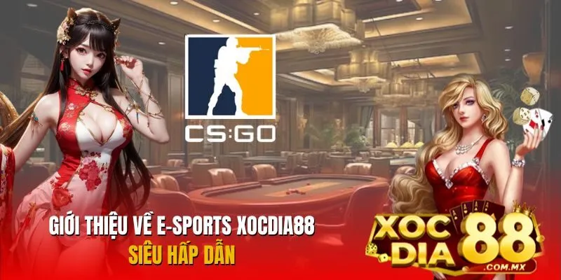 Khám phá E-sports Xocdia88 đầy kịch tính và hấp dẫn