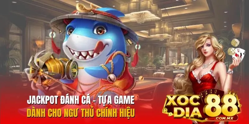 Jackpot Đánh Cá - Tựa Game Dành Cho Ngư Thủ Chính Hiệu